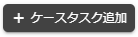 ケースタスク追加ボタン